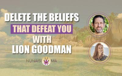 Delete the Beliefs that Defeat You with Lion Goodman