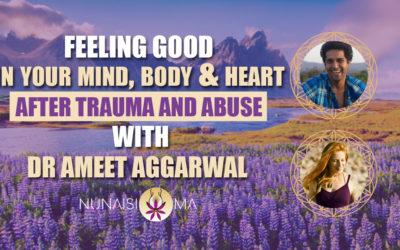Feeling good in your mind, body and heart after trauma and abuse with Dr Ameet Aggarwal