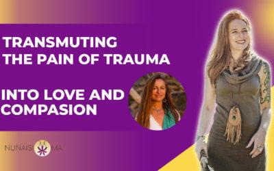 Transmuting the Pain of Trauma Into Love and Compassion